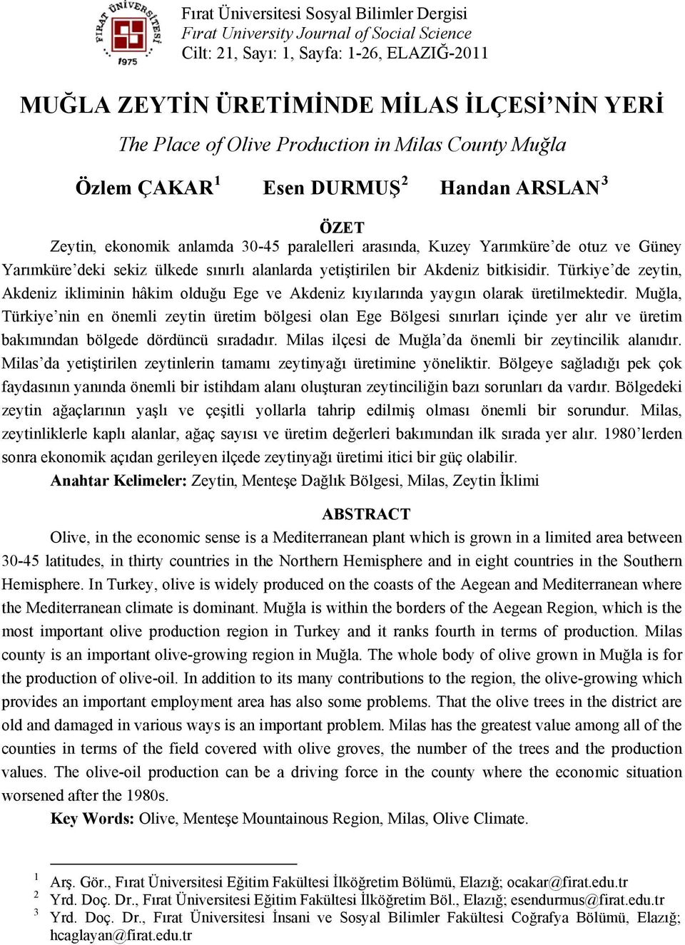 sınırlı alanlarda yetiştirilen bir Akdeniz bitkisidir. Türkiye de zeytin, Akdeniz ikliminin hâkim olduğu Ege ve Akdeniz kıyılarında yaygın olarak üretilmektedir.