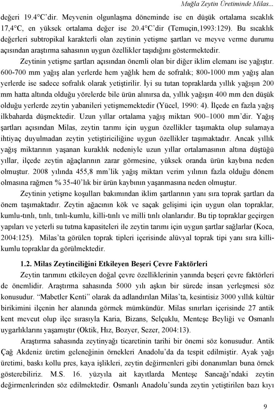 Zeytinin yetişme şartları açısından önemli olan bir diğer iklim elemanı ise yağıştır.