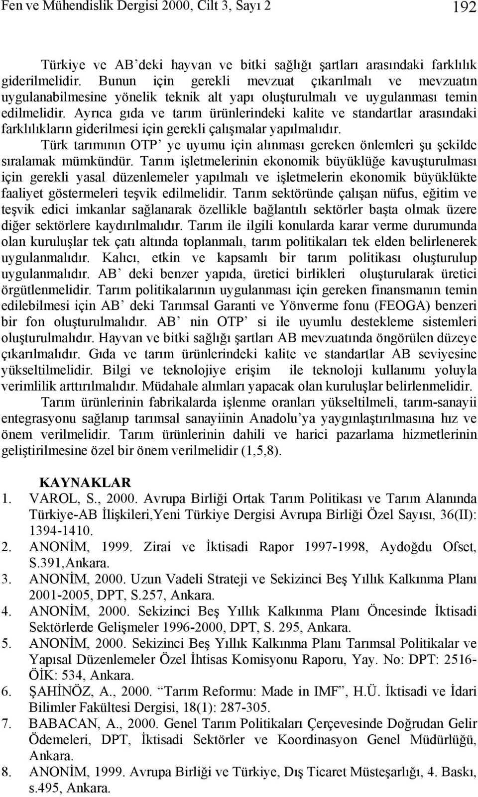 Ayrıca gıda ve tarım ürünlerindeki kalite ve standartlar arasındaki farklılıkların giderilmesi için gerekli çalışmalar yapılmalıdır.