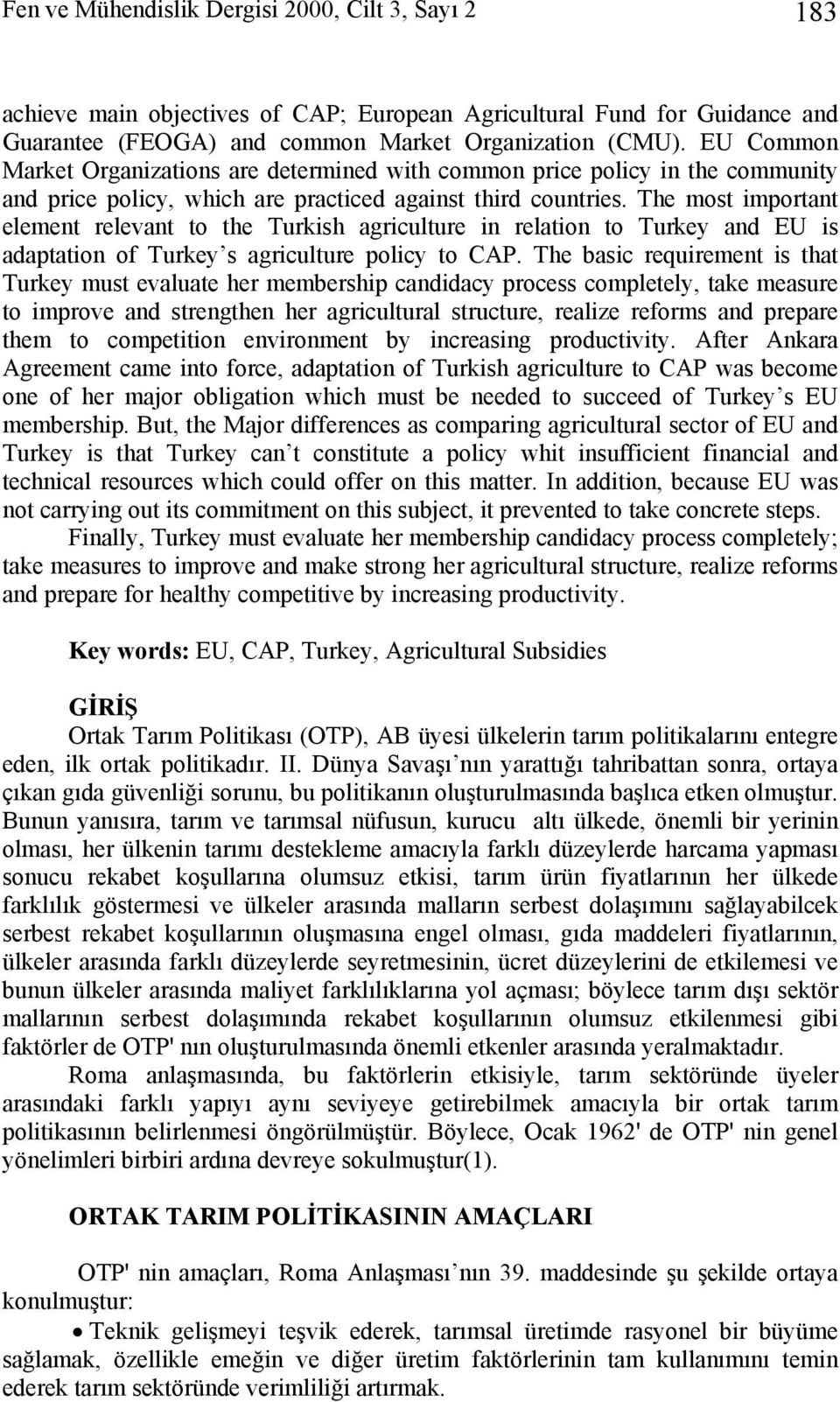 The most important element relevant to the Turkish agriculture in relation to Turkey and EU is adaptation of Turkey s agriculture policy to CAP.