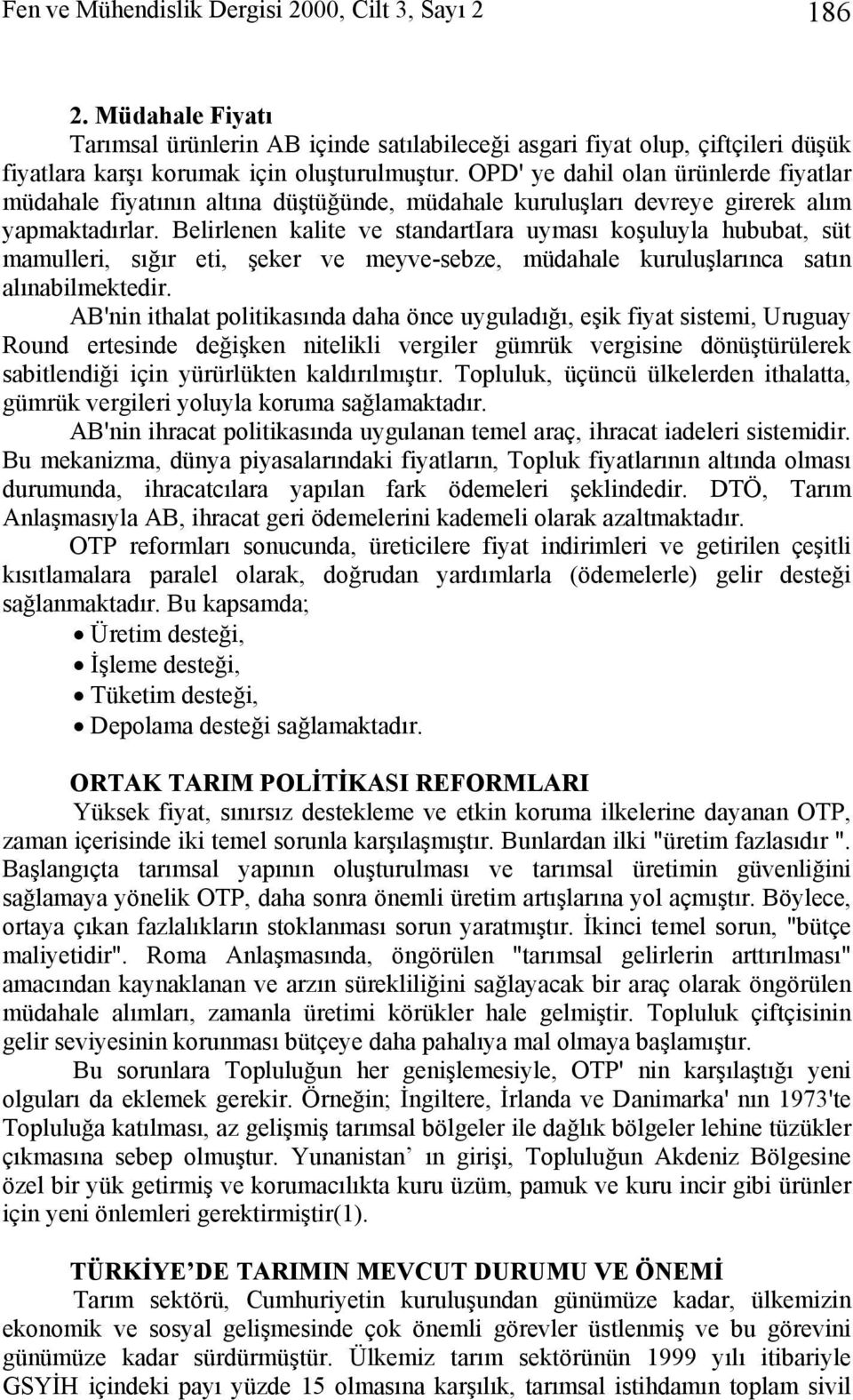 Belirlenen kalite ve standartiara uyması koşuluyla hububat, süt mamulleri, sığır eti, şeker ve meyve-sebze, müdahale kuruluşlarınca satın alınabilmektedir.