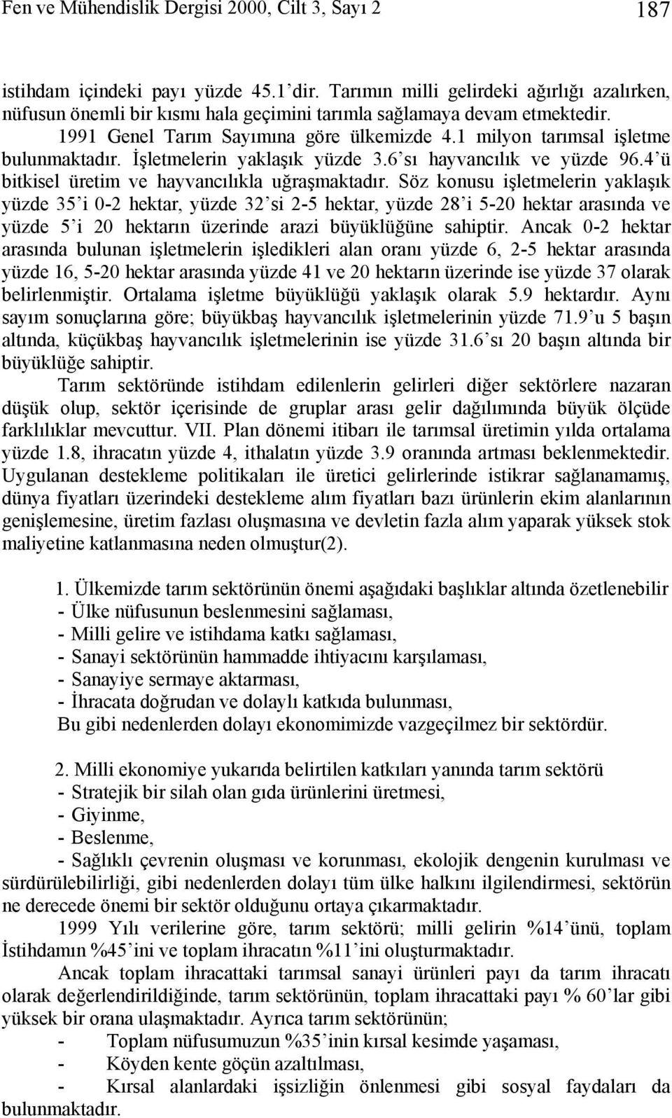 1 milyon tarımsal işletme bulunmaktadır. İşletmelerin yaklaşık yüzde 3.6 sı hayvancılık ve yüzde 96.4 ü bitkisel üretim ve hayvancılıkla uğraşmaktadır.