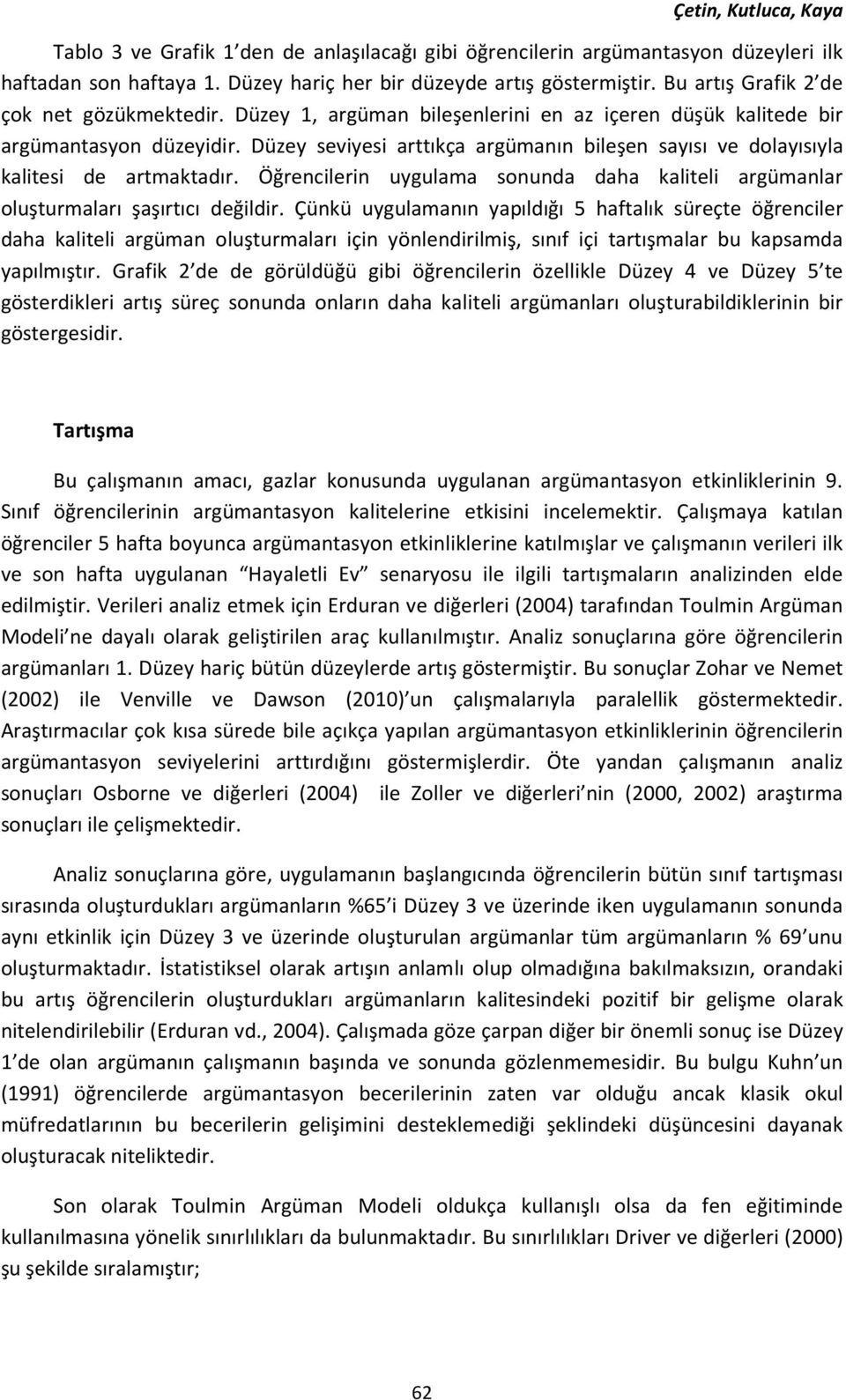 Düzey seviyesi arttıkça argümanın bileşen sayısı ve dolayısıyla kalitesi de artmaktadır. Öğrencilerin uygulama sonunda daha kaliteli argümanlar oluşturmaları şaşırtıcı değildir.