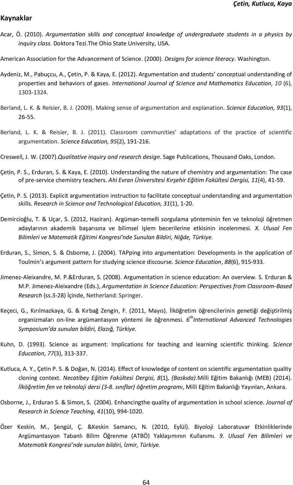 Argumentation and students conceptual understanding of properties and behaviors of gases. International Journal of Science and Mathematics Education, 10 (6), 1303-1324. Berland, L. K. & Reisier, B. J. (2009).