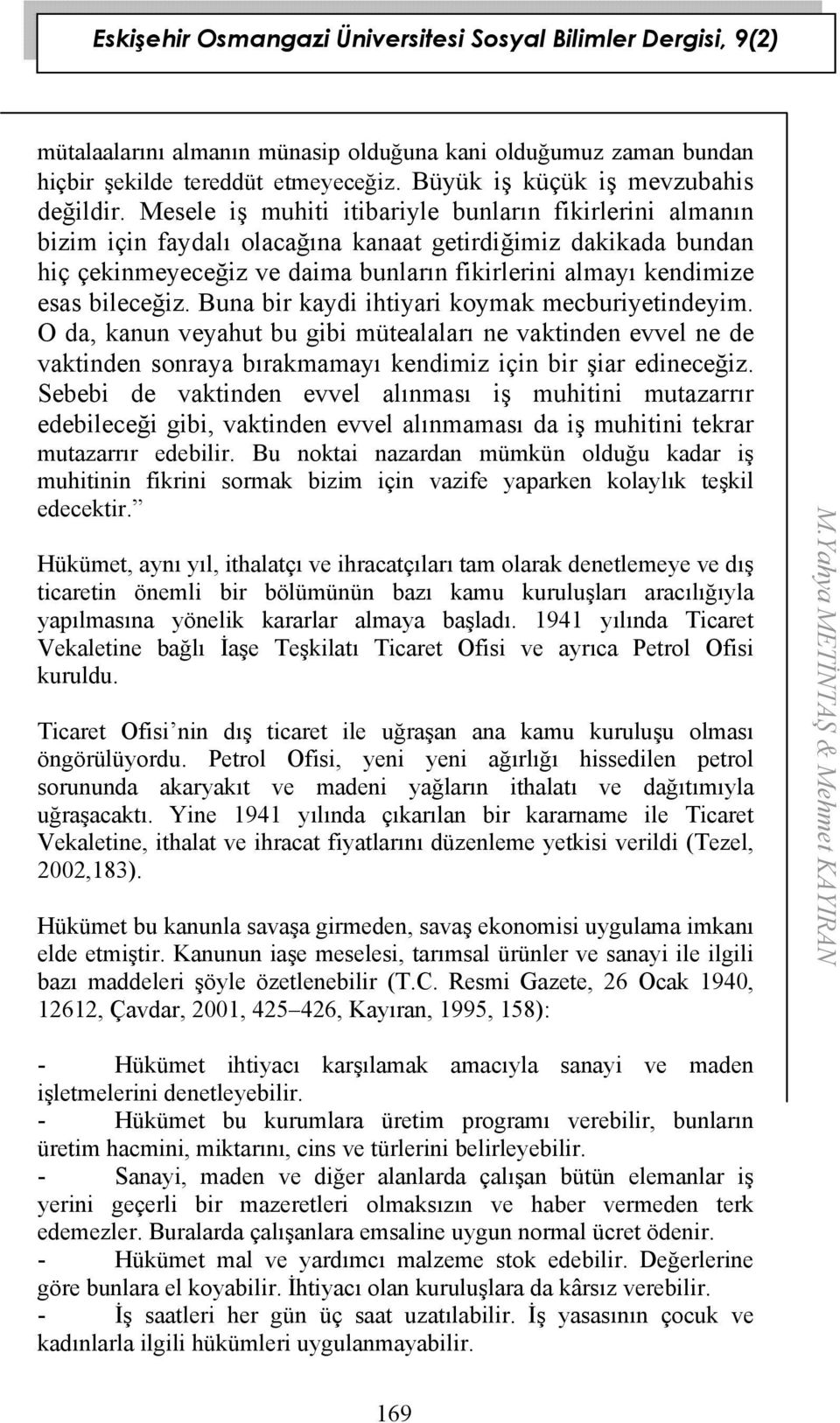 bileceğiz. Buna bir kaydi ihtiyari koymak mecburiyetindeyim. O da, kanun veyahut bu gibi mütealaları ne vaktinden evvel ne de vaktinden sonraya bırakmamayı kendimiz için bir şiar edineceğiz.