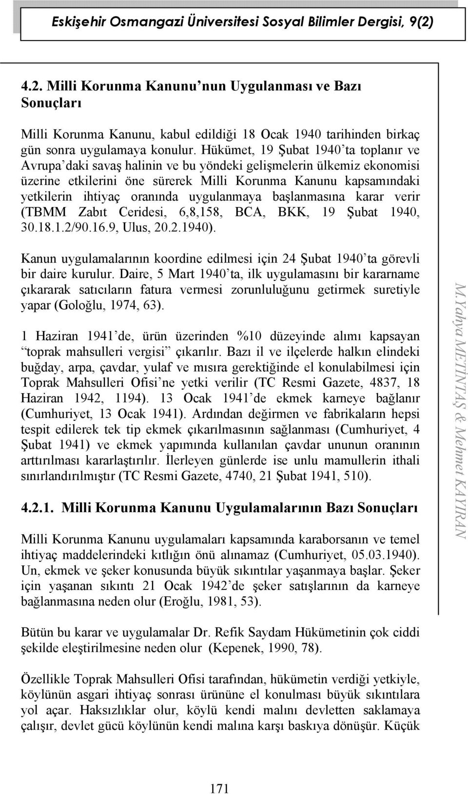 oranında uygulanmaya başlanmasına karar verir (TBMM Zabıt Ceridesi, 6,8,158, BCA, BKK, 19 Şubat 1940, 30.18.1.2/90.16.9, Ulus, 20.2.1940).