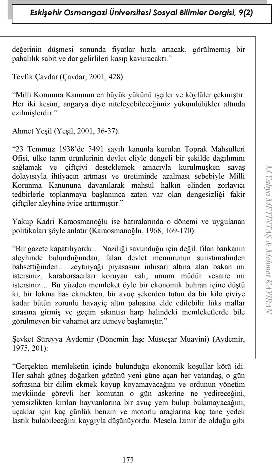 Ahmet Yeşil (Yeşil, 2001, 36-37): 23 Temmuz 1938 de 3491 sayılı kanunla kurulan Toprak Mahsulleri Ofisi, ülke tarım ürünlerinin devlet eliyle dengeli bir şekilde dağılımını sağlamak ve çiftçiyi