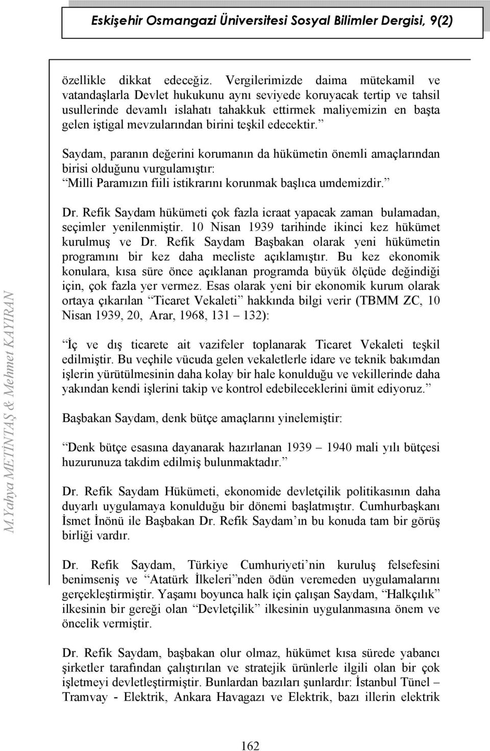 mevzularından birini teşkil edecektir. Saydam, paranın değerini korumanın da hükümetin önemli amaçlarından birisi olduğunu vurgulamıştır: Milli Paramızın fiili istikrarını korunmak başlıca umdemizdir.