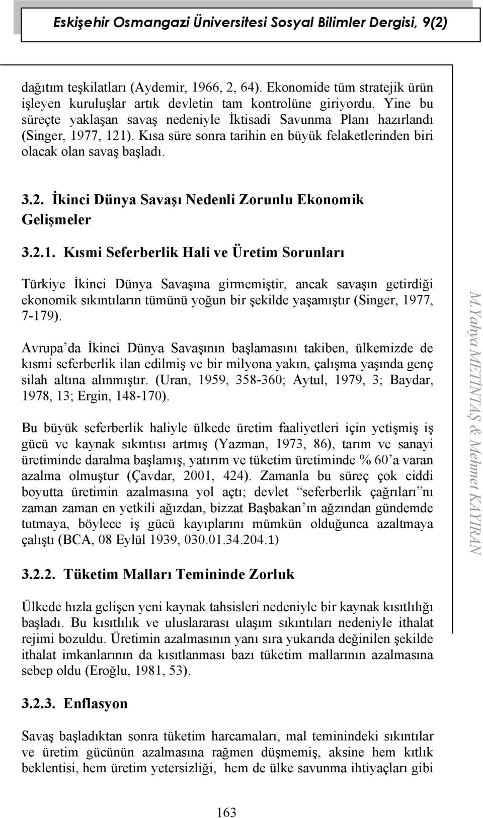 2.1. Kısmi Seferberlik Hali ve Üretim Sorunları Türkiye İkinci Dünya Savaşına girmemiştir, ancak savaşın getirdiği ekonomik sıkıntıların tümünü yoğun bir şekilde yaşamıştır (Singer, 1977, 7-179).