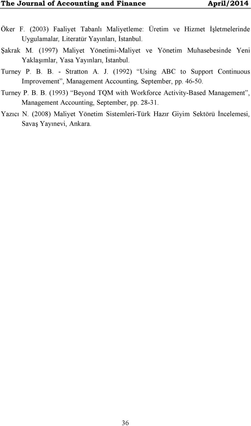 (1997) Maliyet Yönetimi-Maliyet ve Yönetim Muhasebesinde Yeni Yaklaşımlar, Yasa Yayınları, İstanbul. Turney P. B. B. - Stratton A. J.