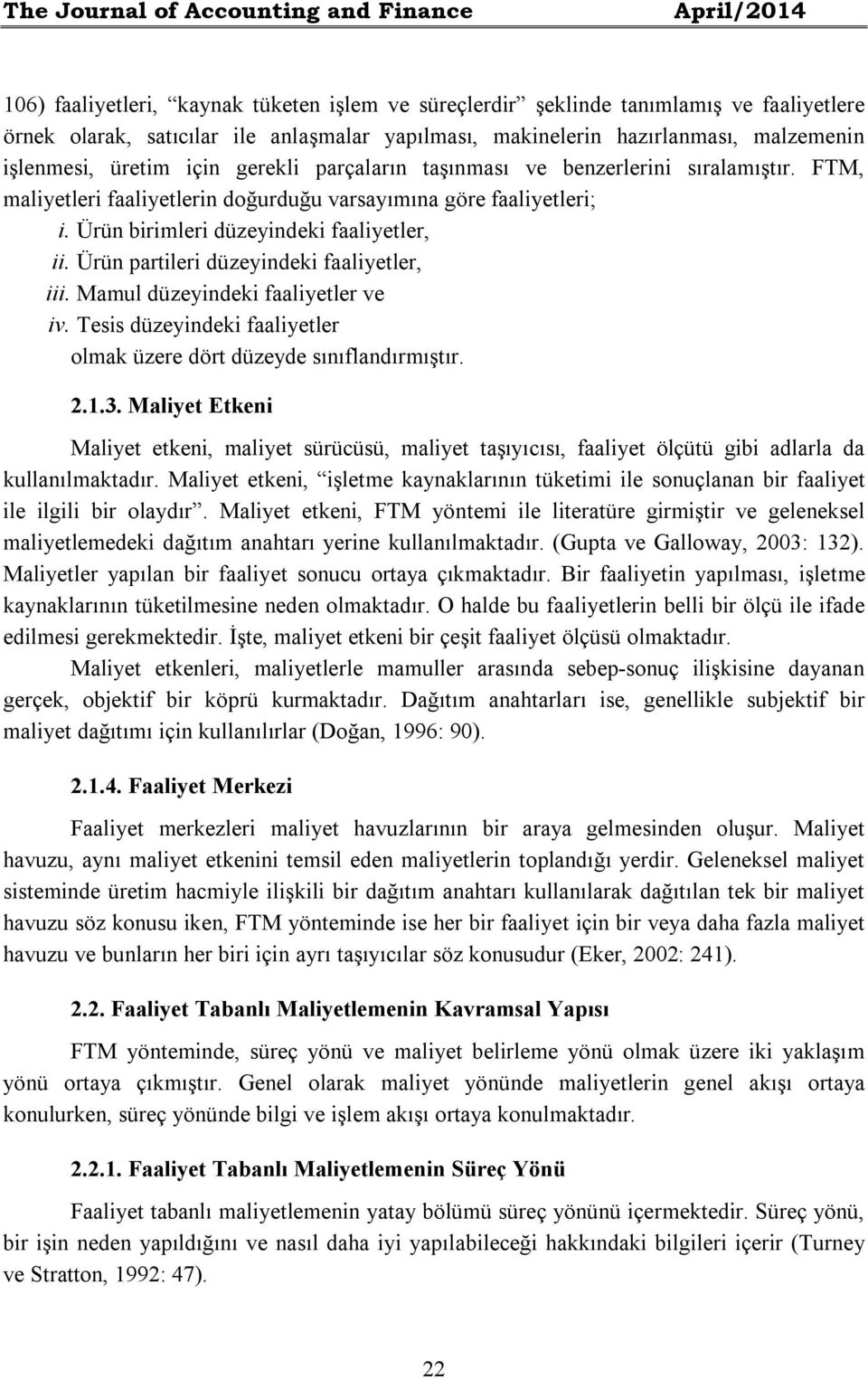 Ürün birimleri düzeyindeki faaliyetler, ii. Ürün partileri düzeyindeki faaliyetler, iii. Mamul düzeyindeki faaliyetler ve iv. Tesis düzeyindeki faaliyetler olmak üzere dört düzeyde sınıflandırmıştır.