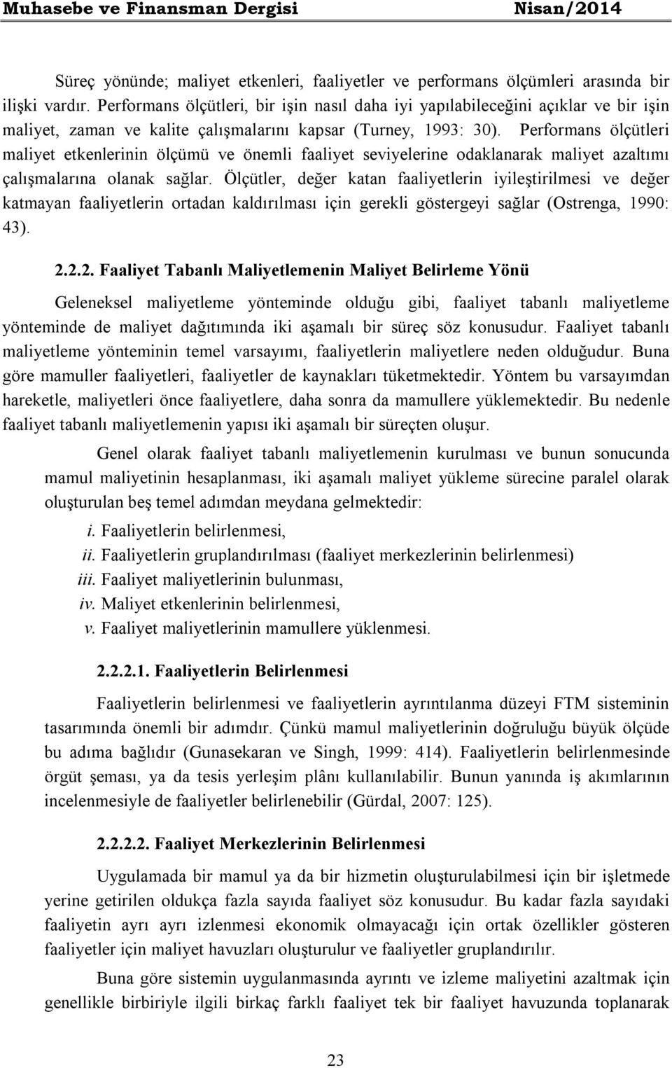 Performans ölçütleri maliyet etkenlerinin ölçümü ve önemli faaliyet seviyelerine odaklanarak maliyet azaltımı çalışmalarına olanak sağlar.