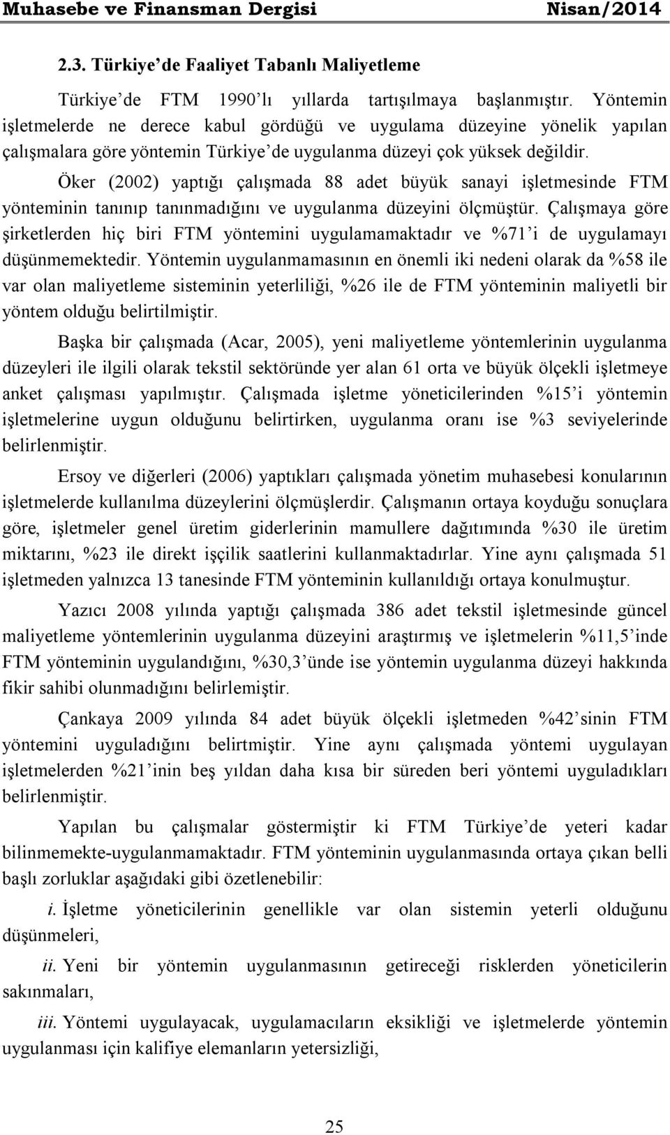 Öker (2002) yaptığı çalışmada 88 adet büyük sanayi işletmesinde FTM yönteminin tanınıp tanınmadığını ve uygulanma düzeyini ölçmüştür.