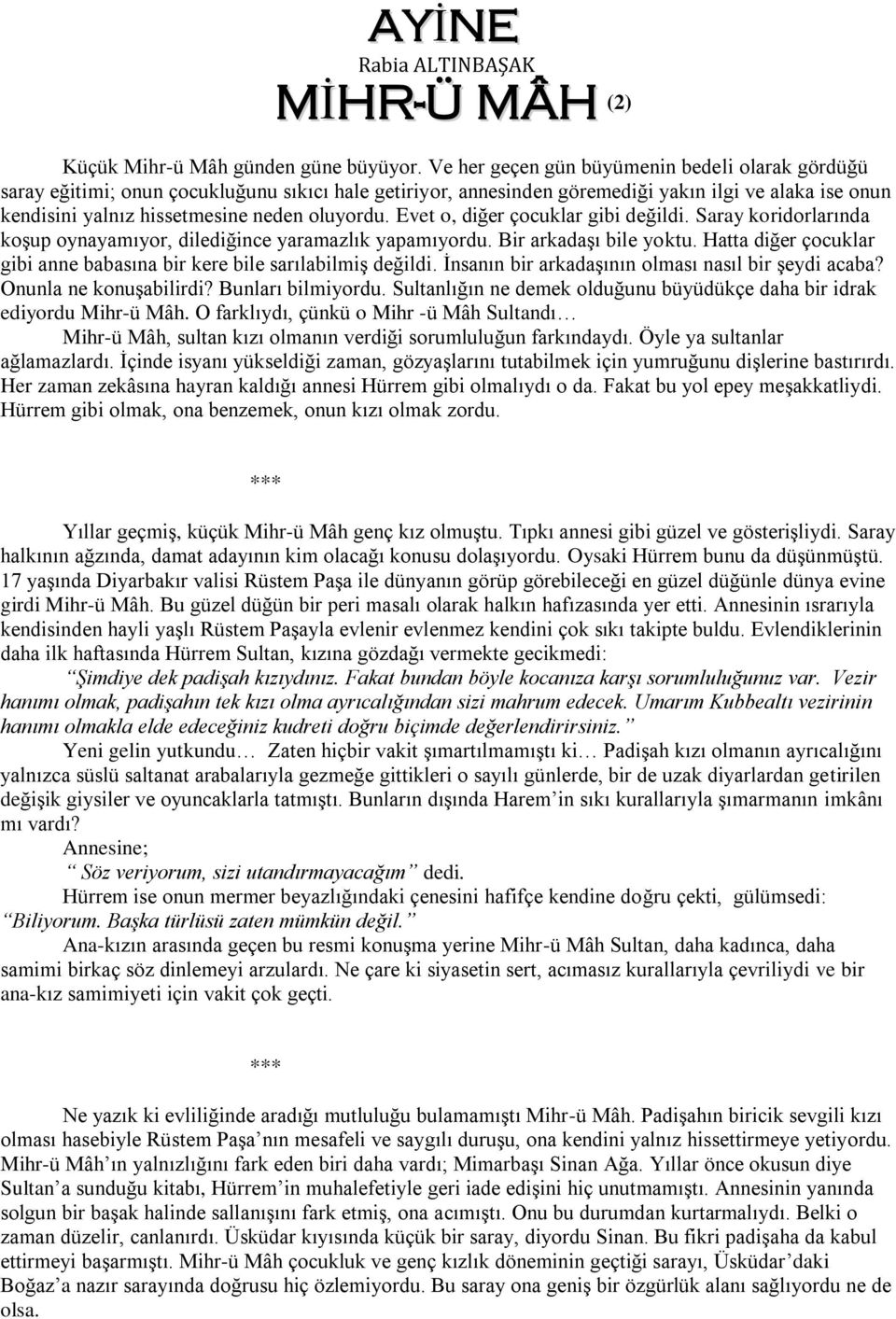 Evet o, diğer çocuklar gibi değildi. Saray koridorlarında koşup oynayamıyor, dilediğince yaramazlık yapamıyordu. Bir arkadaşı bile yoktu.