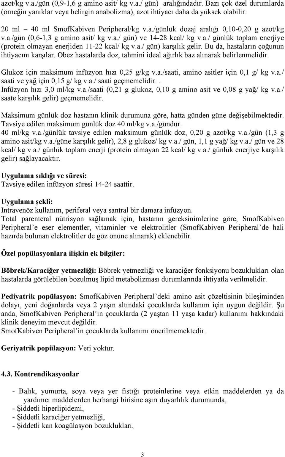 a./ gün) karşılık gelir. Bu da, hastaların çoğunun ihtiyacını karşılar. Obez hastalarda doz, tahmini ideal ağırlık baz alınarak belirlenmelidir. Glukoz için maksimum infüzyon hızı 0,25 g/kg v.a./saati, amino asitler için 0,1 g/ kg v.