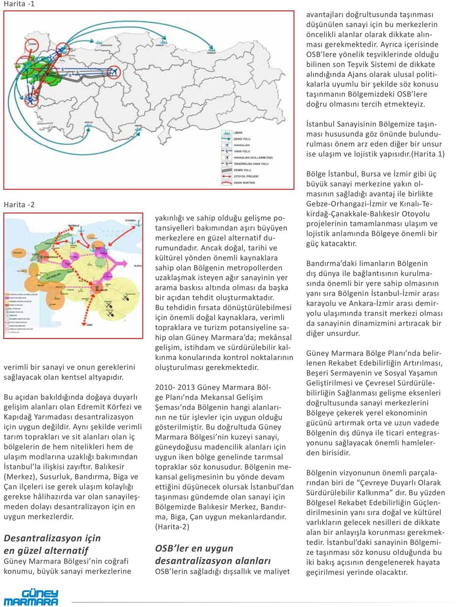 lere doğru olmasını tercih etmekteyiz. Harita -2 verimli bir sanayi ve onun gereklerini sağlayacak olan kentsel altyapıdır.