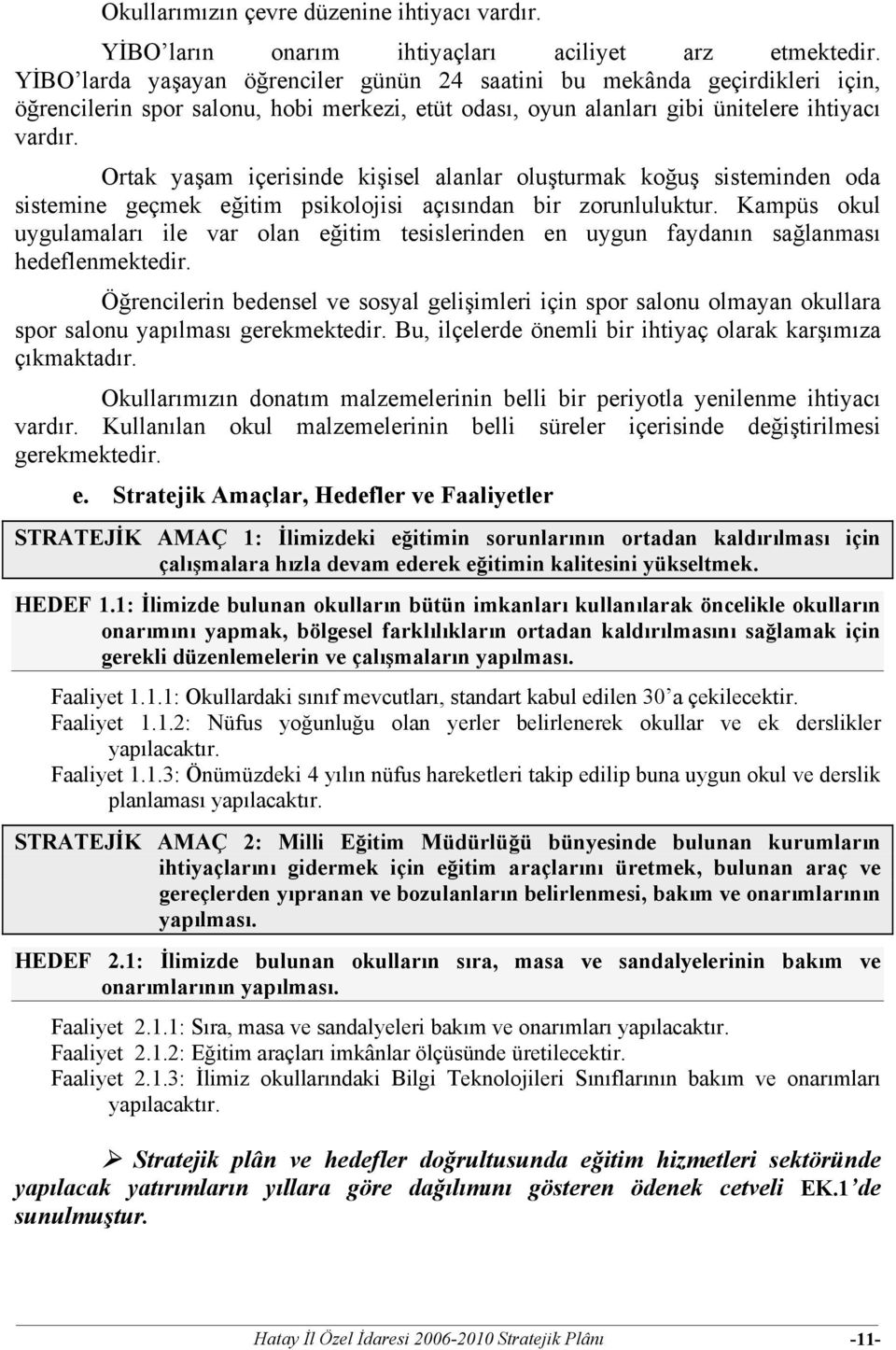 Ortak yaşam içerisinde kişisel alanlar oluşturmak koğuş sisteminden oda sistemine geçmek eğitim psikolojisi açısından bir zorunluluktur.