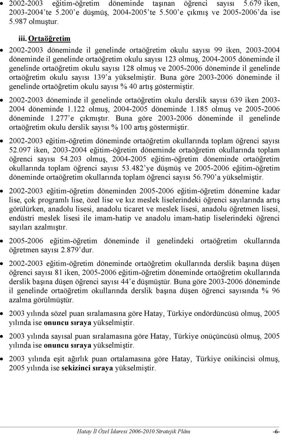 sayısı 128 olmuş ve 2005-2006 döneminde il genelinde ortaöğretim okulu sayısı 139 a yükselmiştir. Buna göre 2003-2006 döneminde il genelinde ortaöğretim okulu sayısı % 40 artış göstermiştir.