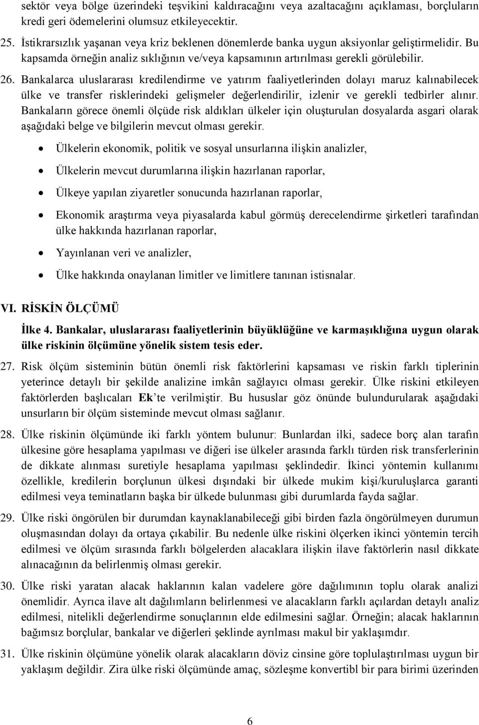 Bankalarca uluslararası kredilendirme ve yatırım faaliyetlerinden dolayı maruz kalınabilecek ülke ve transfer risklerindeki gelişmeler değerlendirilir, izlenir ve gerekli tedbirler alınır.