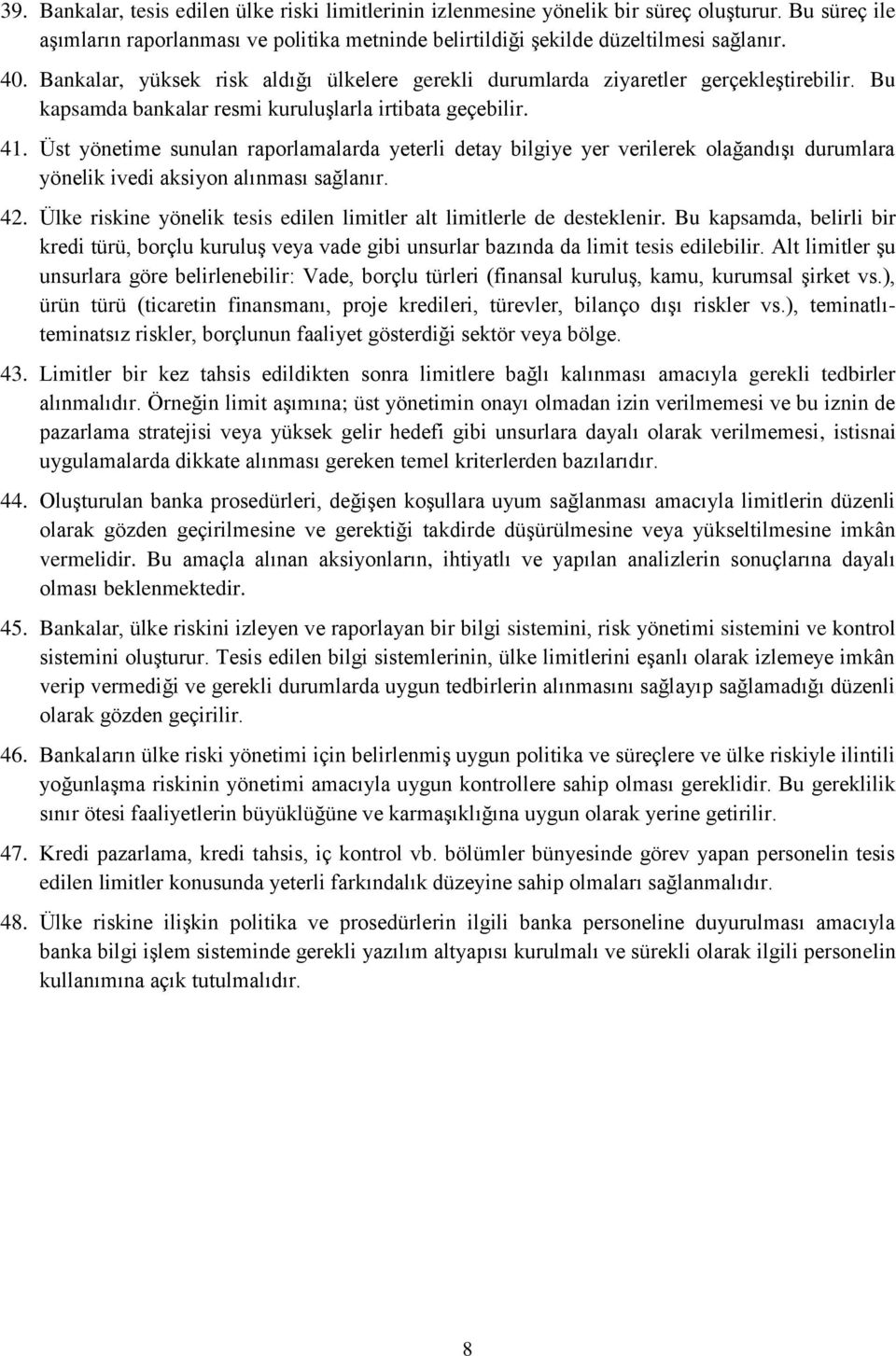 Üst yönetime sunulan raporlamalarda yeterli detay bilgiye yer verilerek olağandışı durumlara yönelik ivedi aksiyon alınması sağlanır. 42.