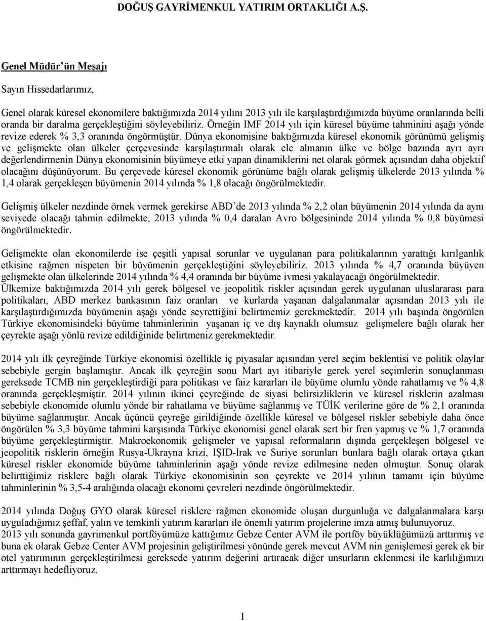 Dünya ekonomisine baktığımızda küresel ekonomik görünümü gelişmiş ve gelişmekte olan ülkeler çerçevesinde karşılaştırmalı olarak ele almanın ülke ve bölge bazında ayrı ayrı değerlendirmenin Dünya