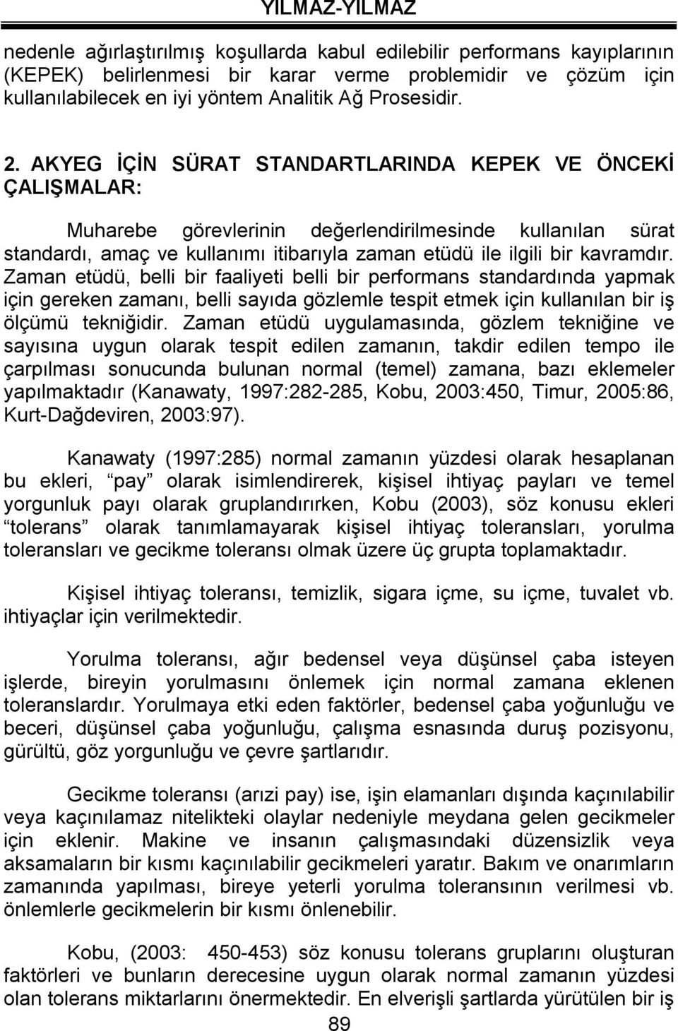 Zaman etüdü, belli bir faaliyeti belli bir performans standardında yapmak için gereken zamanı, belli sayıda gözlemle tespit etmek için kullanılan bir iş ölçümü tekniğidir.