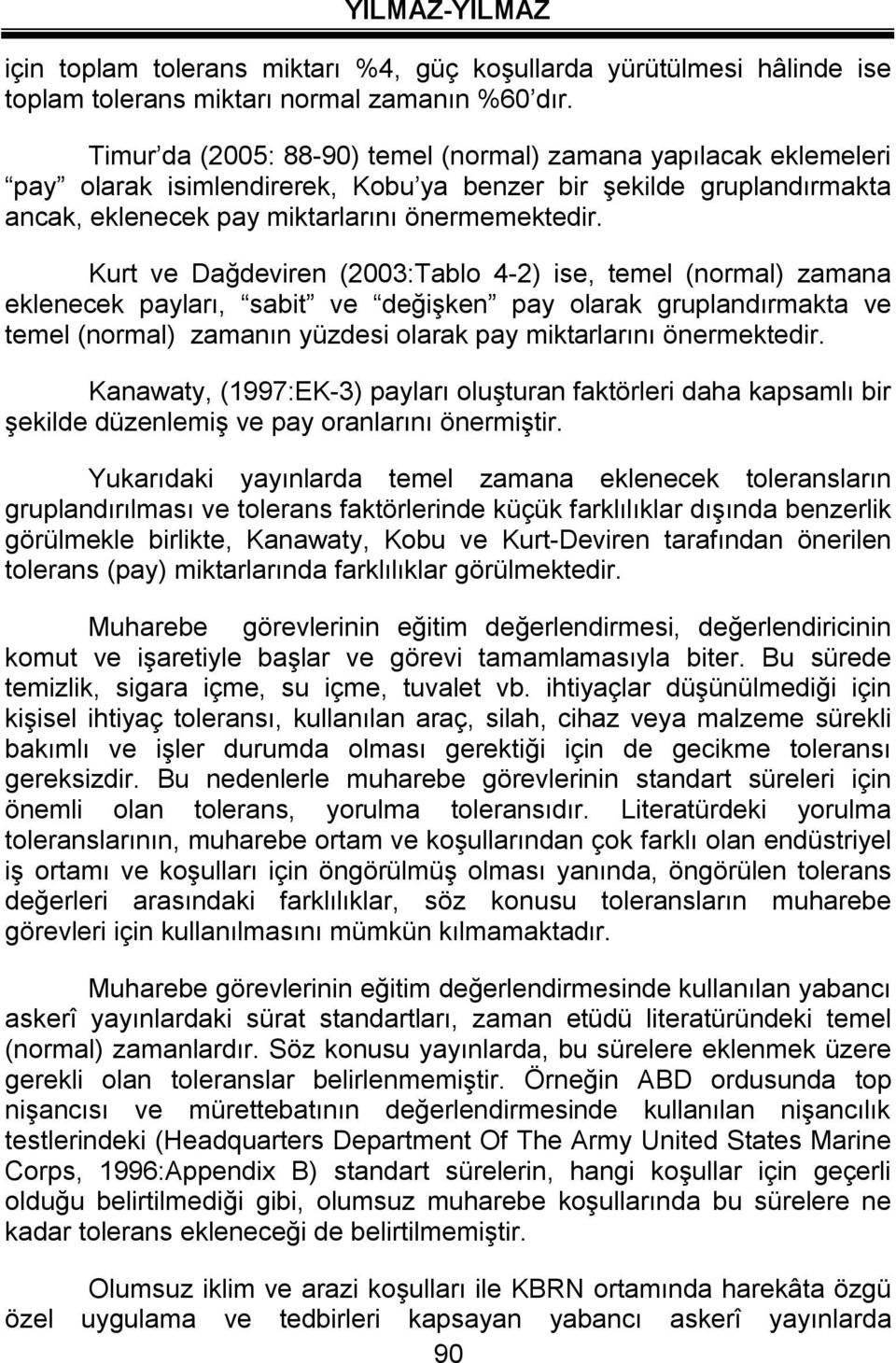 Kurt ve Dağdeviren (2003:Tablo 4-2) ise, temel (normal) zamana eklenecek payları, sabit ve değişken pay olarak gruplandırmakta ve temel (normal) zamanın yüzdesi olarak pay miktarlarını önermektedir.