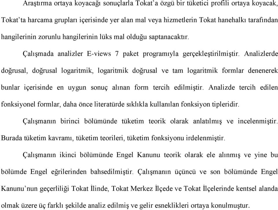 Analizlerde doğrusal, doğrusal logaritmik, logaritmik doğrusal ve tam logaritmik formlar denenerek bunlar içerisinde en uygun sonuç alınan form tercih edilmiştir.