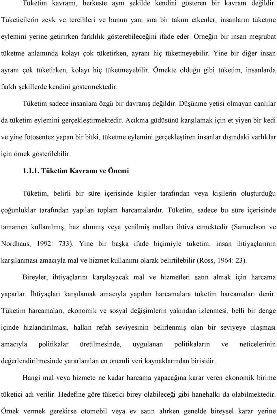 Örneğin bir insan meşrubat tüketme anlamında kolayı çok tüketirken, ayranı hiç tüketmeyebilir. Yine bir diğer insan ayranı çok tüketirken, kolayı hiç tüketmeyebilir.