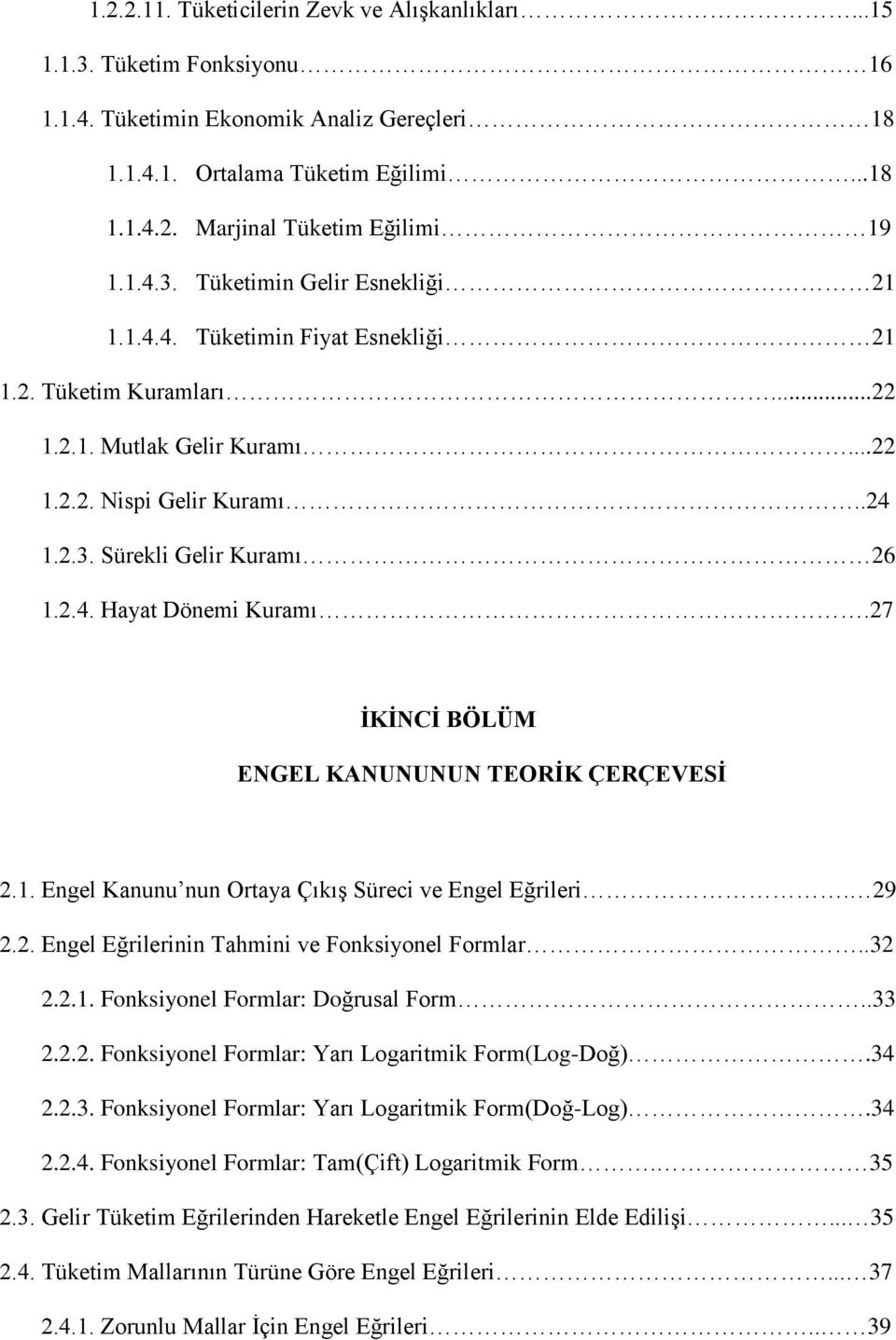 27 ĠKĠNCĠ BÖLÜM ENGEL KANUNUNUN TEORĠK ÇERÇEVESĠ 2.1. Engel Kanunu nun Ortaya Çıkış Süreci ve Engel Eğrileri. 29 2.2. Engel Eğrilerinin Tahmini ve Fonksiyonel Formlar..32 2.2.1. Fonksiyonel Formlar: Doğrusal Form.