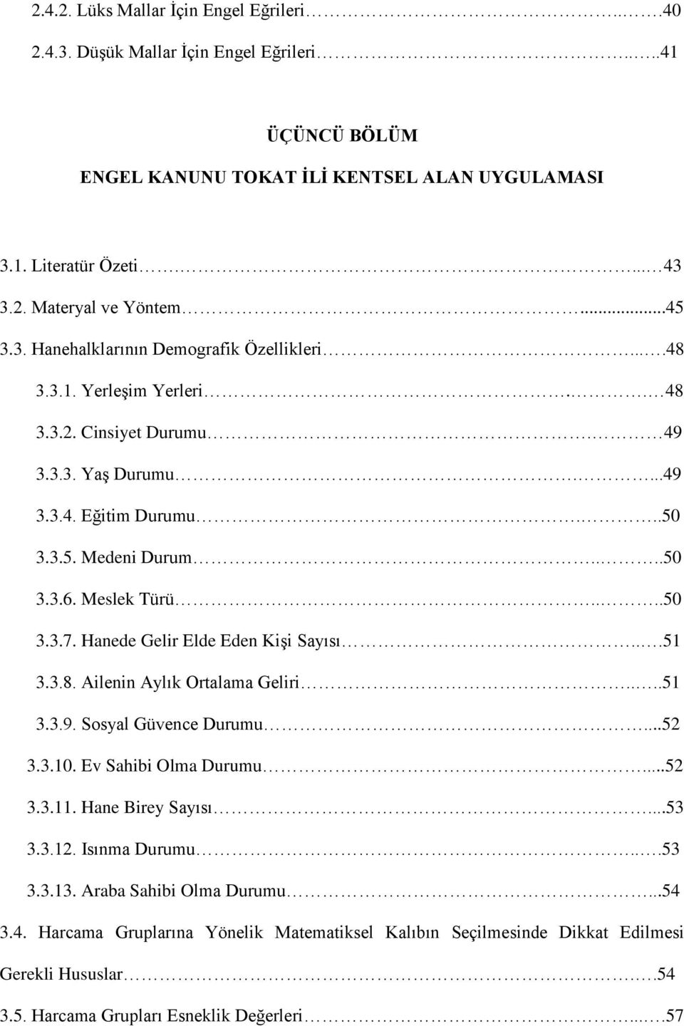 Meslek Türü....50 3.3.7. Hanede Gelir Elde Eden Kişi Sayısı...51 3.3.8. Ailenin Aylık Ortalama Geliri....51 3.3.9. Sosyal Güvence Durumu...52 3.3.10. Ev Sahibi Olma Durumu...52 3.3.11.