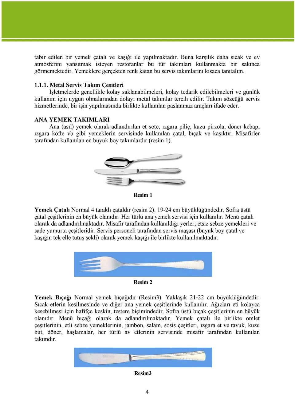 1.1. Metal Servis Takım Çeşitleri İşletmelerde genellikle kolay saklanabilmeleri, kolay tedarik edilebilmeleri ve günlük kullanım için uygun olmalarından dolayı metal takımlar tercih edilir.