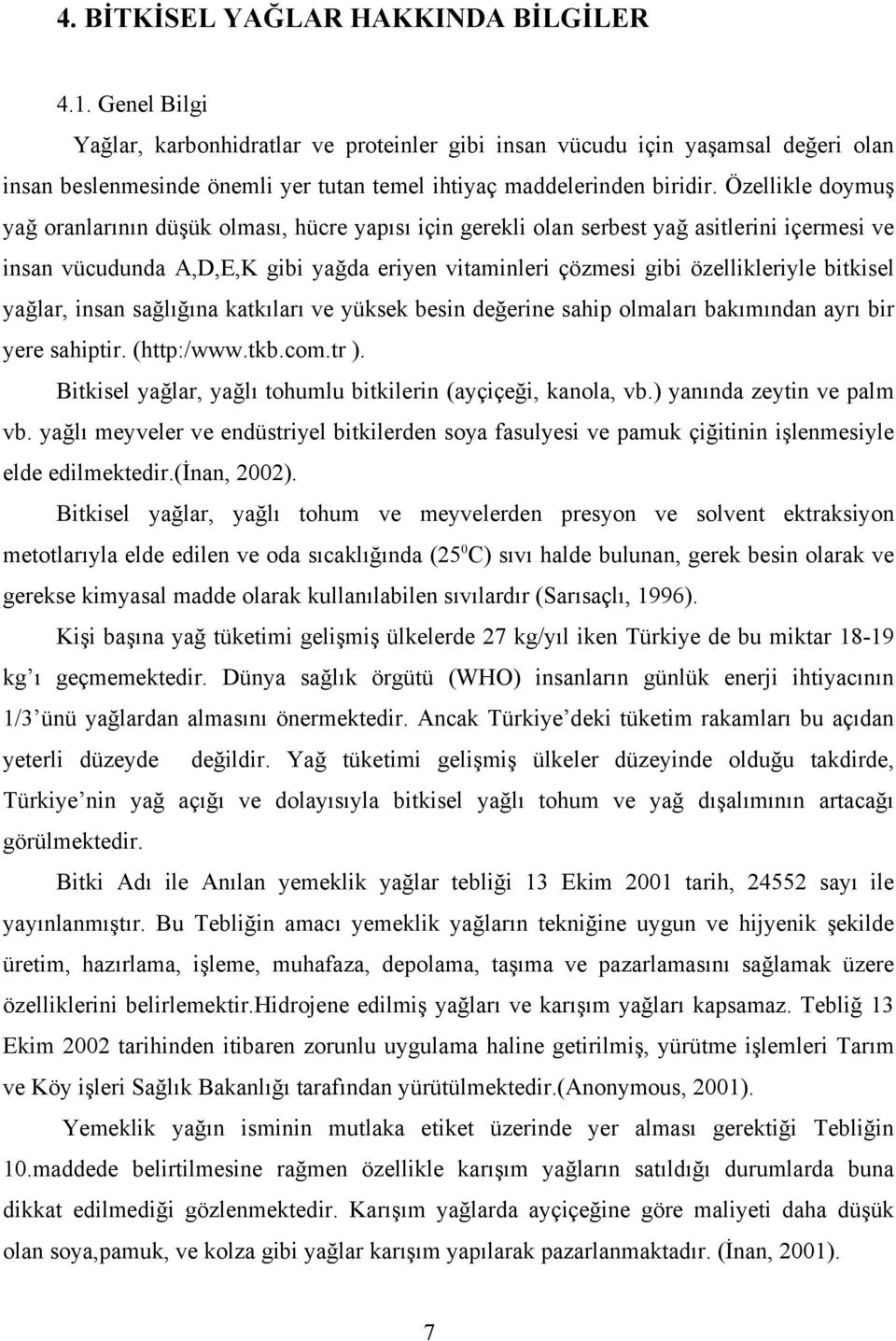 Özellikle doymuş yağ oranlarının düşük olması, hücre yapısı için gerekli olan serbest yağ asitlerini içermesi ve insan vücudunda A,D,E,K gibi yağda eriyen vitaminleri çözmesi gibi özellikleriyle