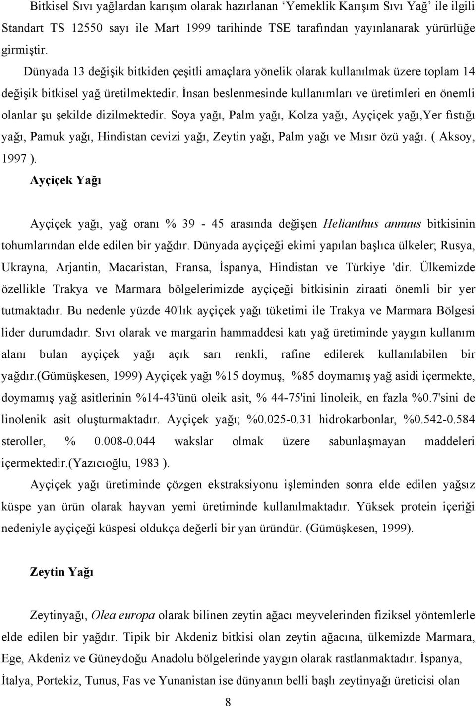 İnsan beslenmesinde kullanımları ve üretimleri en önemli olanlar şu şekilde dizilmektedir.