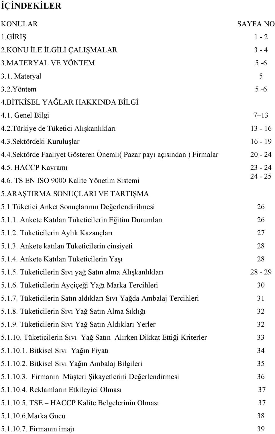 ARAŞTIRMA SONUÇLARI VE TARTIŞMA 5.1.Tüketici Anket Sonuçlarının Değerlendirilmesi 5.1.1. Ankete Katılan Tüketicilerin Eğitim Durumları 5.1.2. Tüketicilerin Aylık Kazançları 5.1.3.