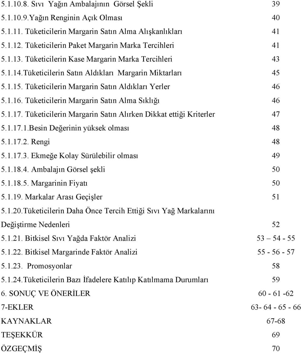 Tüketicilerin Margarin Satın Aldıkları Yerler 46 5.1.16. Tüketicilerin Margarin Satın Alma Sıklığı 46 5.1.17. Tüketicilerin Margarin Satın Alırken Dikkat ettiği Kriterler 47 5.1.17.1.Besin Değerinin yüksek olması 48 5.