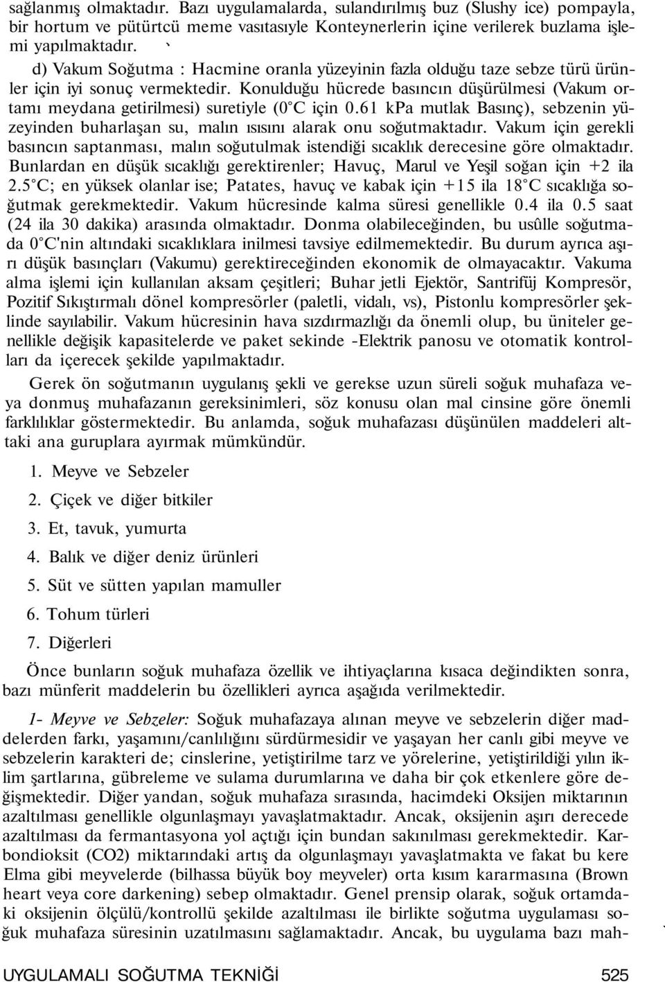 61 kpa mutlak Basınç), sebzenn yüzeynden buharlaşan su, malın ısısını alarak onu soğutmaktadır. Vakum çn gerekl basıncın saptanması, malın soğutulmak stendğ sıcaklık derecesne göre olmaktadır.