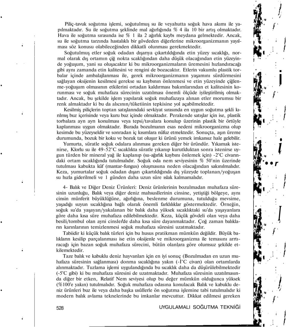 Ancak, su le soğutma tarzında hastalıklı br gövdeden dğerlerne mkroorganzmanın yayılması söz konusu olableceğnden dkkatl olunması gerekmektedr.