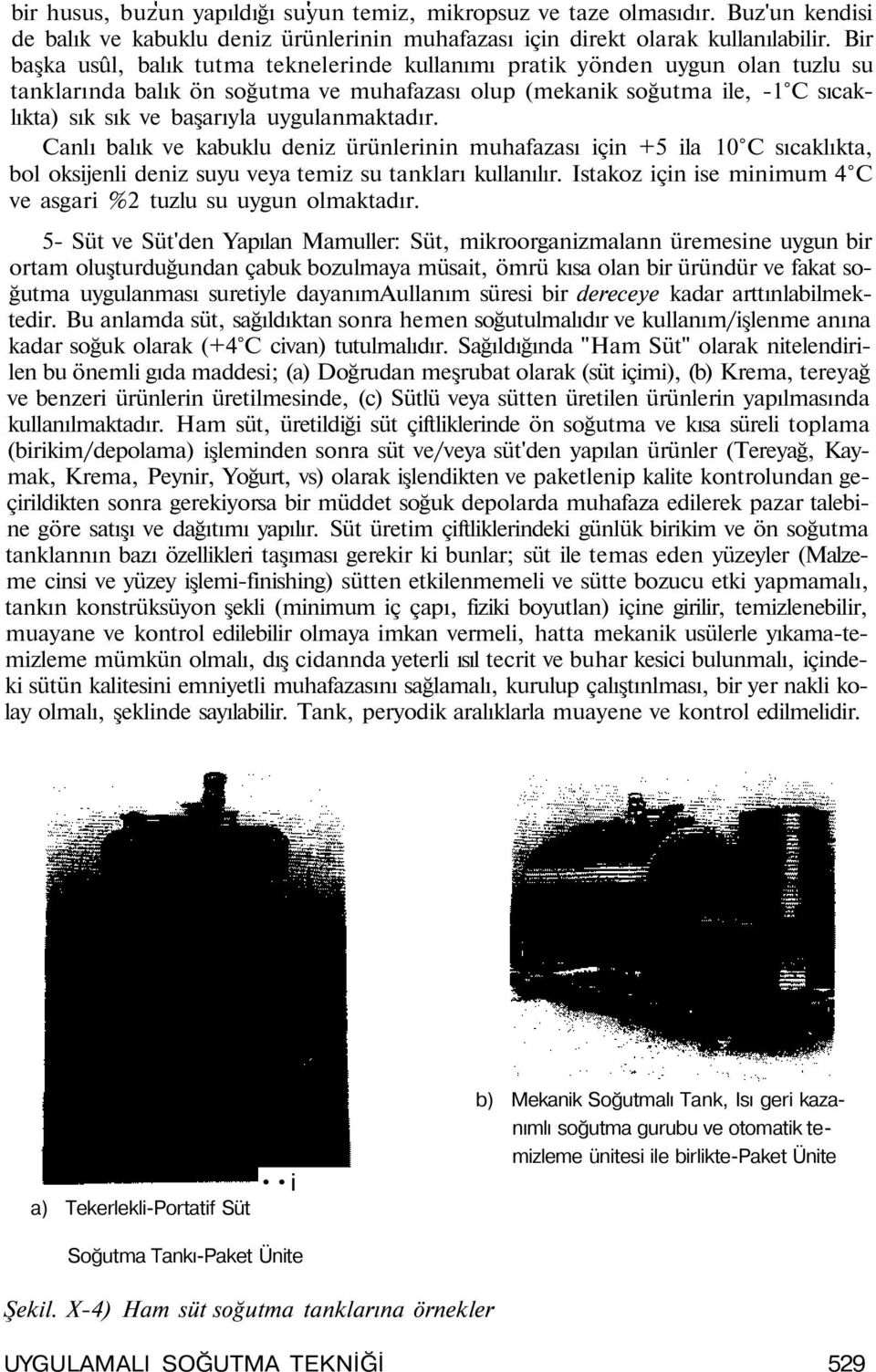 uygulanmaktadır. Canlı balık ve kabuklu denz ürünlernn muhafazası çn +5 la 10 C sıcaklıkta, bol oksjenl denz suyu veya temz su tankları kullanılır.