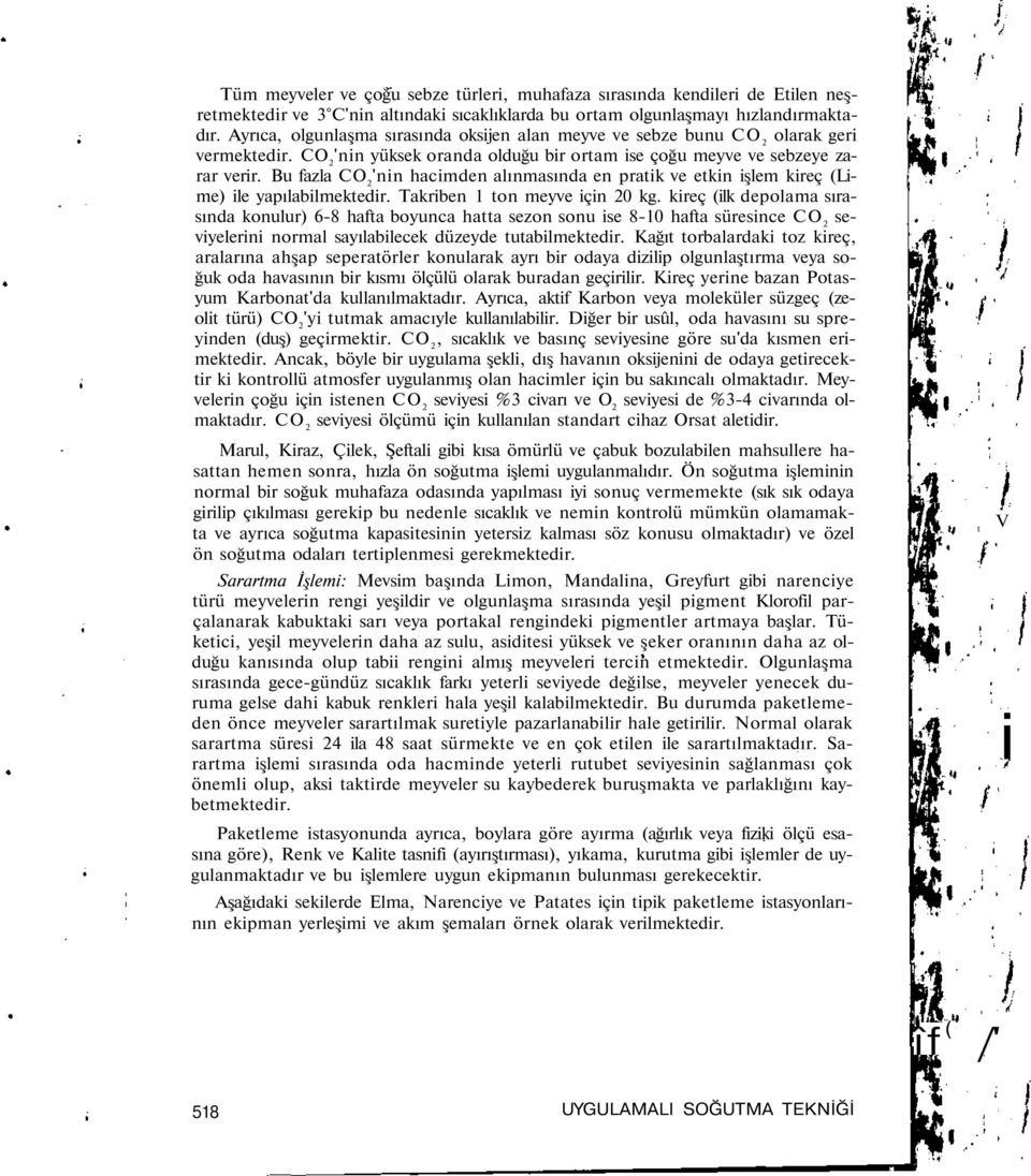 Bu fazla CO 2 'nn hacmden alınmasında en pratk ve etkn şlem kreç (Lme) le yapılablmektedr. Takrben 1 ton meyve çn 20 kg.