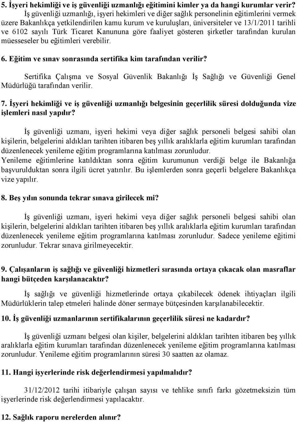 Türk Ticaret Kanununa göre faaliyet gösteren şirketler tarafından kurulan müesseseler bu eğitimleri verebilir. 6. Eğitim ve sınav sonrasında sertifika kim tarafından verilir?