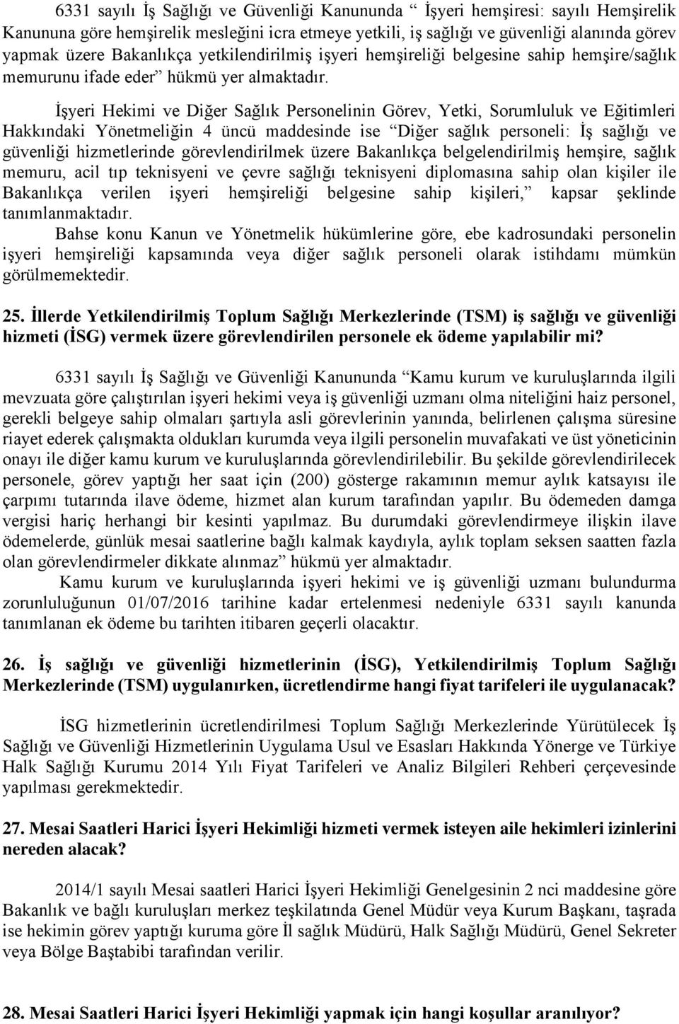 İşyeri Hekimi ve Diğer Sağlık Personelinin Görev, Yetki, Sorumluluk ve Eğitimleri Hakkındaki Yönetmeliğin 4 üncü maddesinde ise Diğer sağlık personeli: İş sağlığı ve güvenliği hizmetlerinde