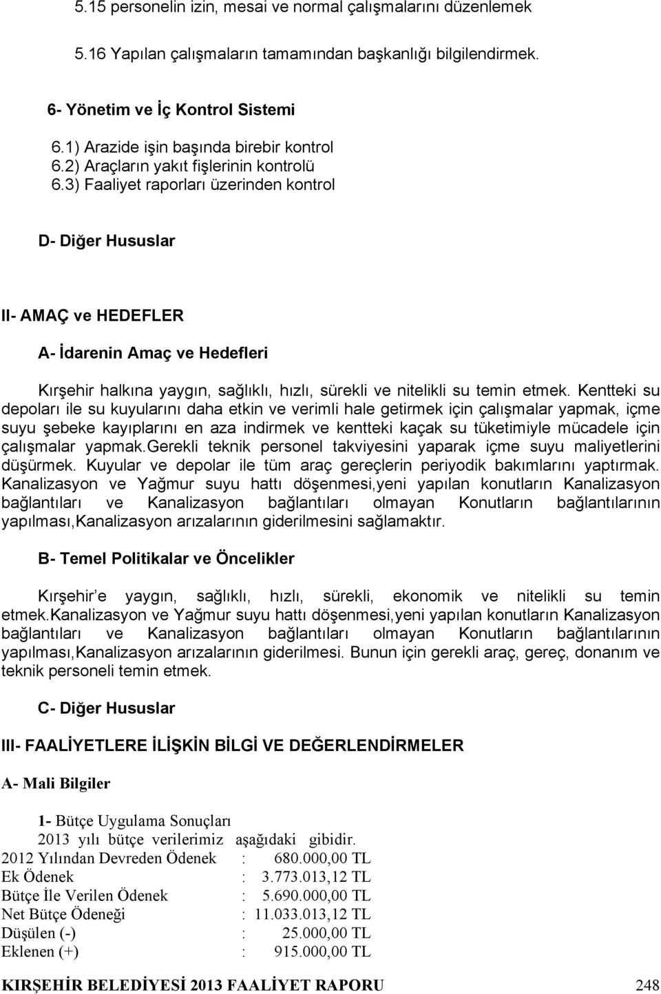 3) Faaliyet raporları üzerinden kontrol D- Diğer Hususlar II- AMAÇ ve HEDEFLER A- İdarenin Amaç ve Hedefleri Kırşehir halkına yaygın, sağlıklı, hızlı, sürekli ve nitelikli su temin etmek.