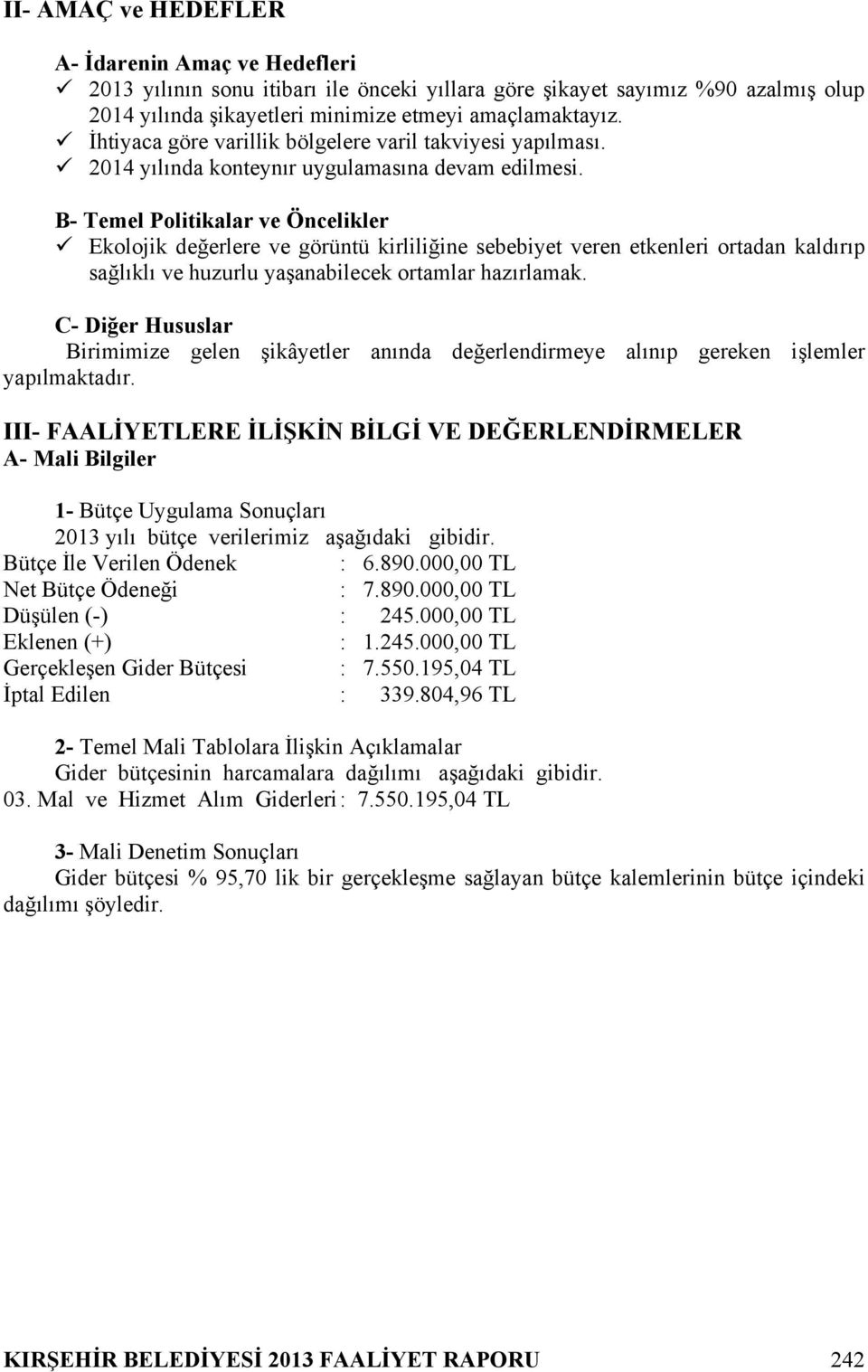 B- Temel Politikalar ve Öncelikler Ekolojik değerlere ve görüntü kirliliğine sebebiyet veren etkenleri ortadan kaldırıp sağlıklı ve huzurlu yaşanabilecek ortamlar hazırlamak.