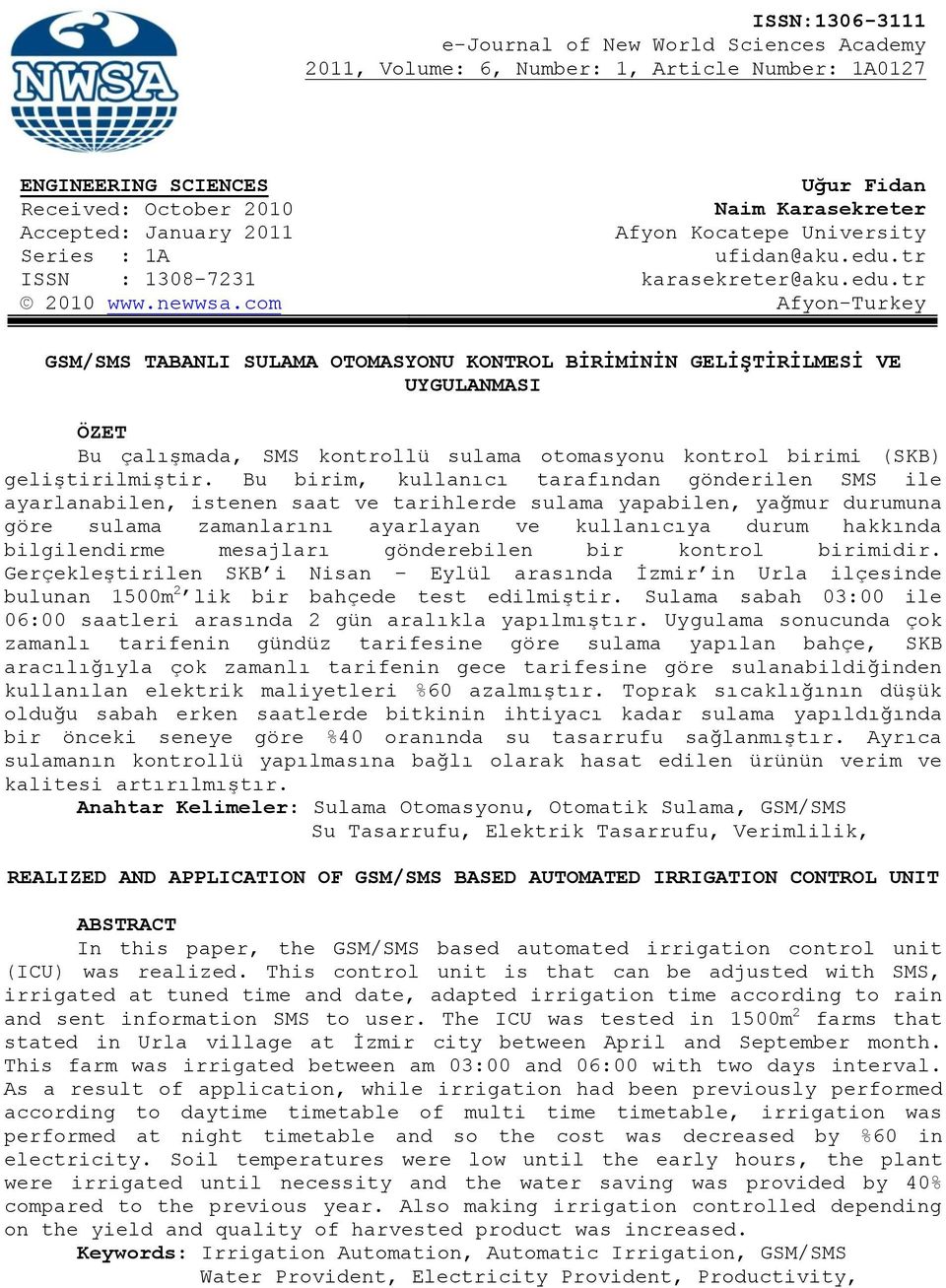 com Afyon-Turkey GSM/SMS TABANLI SULAMA OTOMASYONU KONTROL BİRİMİNİN GELİŞTİRİLMESİ VE UYGULANMASI ÖZET Bu çalışmada, SMS kontrollü sulama otomasyonu kontrol birimi (SKB) geliştirilmiştir.