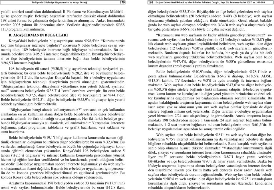 Verilerin değerlendirilmesinde SPSS 11,0 programı kullanılmıştır. B. ARAŞTIRMANIN BULGULARI Konya daki belediyelerin bilgisayarlaşma oranı %98,5 tir.