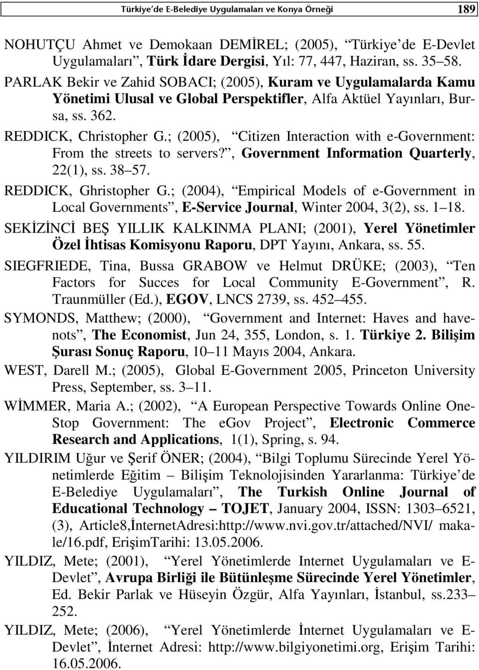 ; (2005), Citizen Interaction with e-government: From the streets to servers?, Government Information Quarterly, 22(1), ss. 38 57. REDDICK, Ghristopher G.