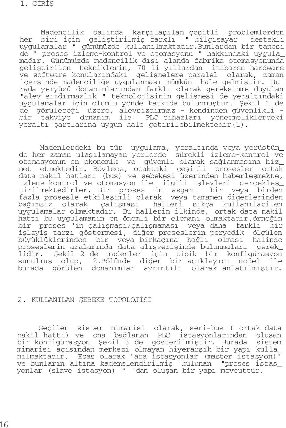 Günümüzde madencilik dışı alanda fabrika otomasyonunda geliştirilen tekniklerin, 70 li yıllardan itibaren hardware ve software konularındaki gelişmelere paralel olarak, zaman içersinde madenciliğe