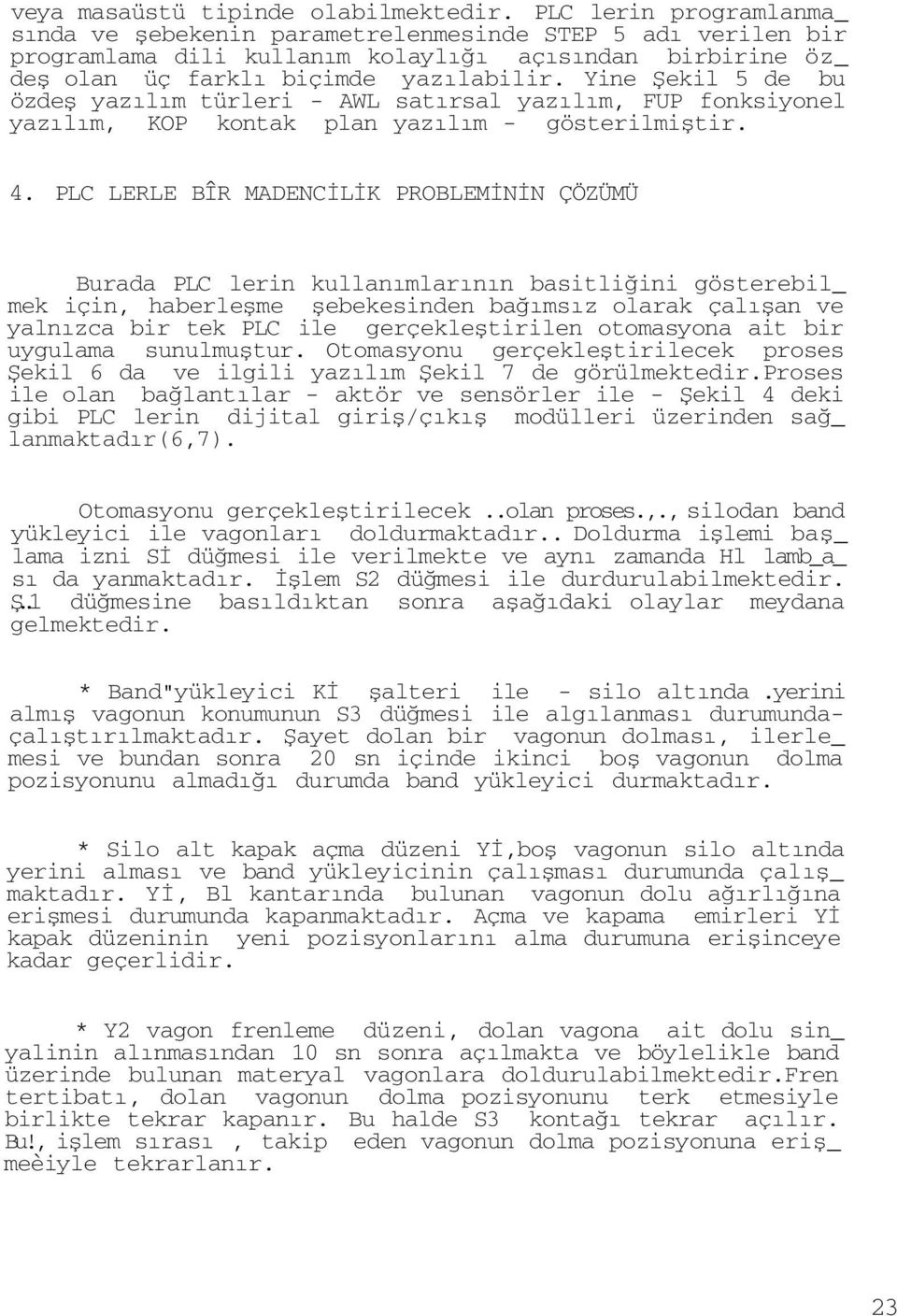 Yine Şekil 5 de bu özdeş yazılım türleri - AWL satırsal yazılım, FUP fonksiyonel yazılım, KOP kontak plan yazılım - gösterilmiştir. 4.