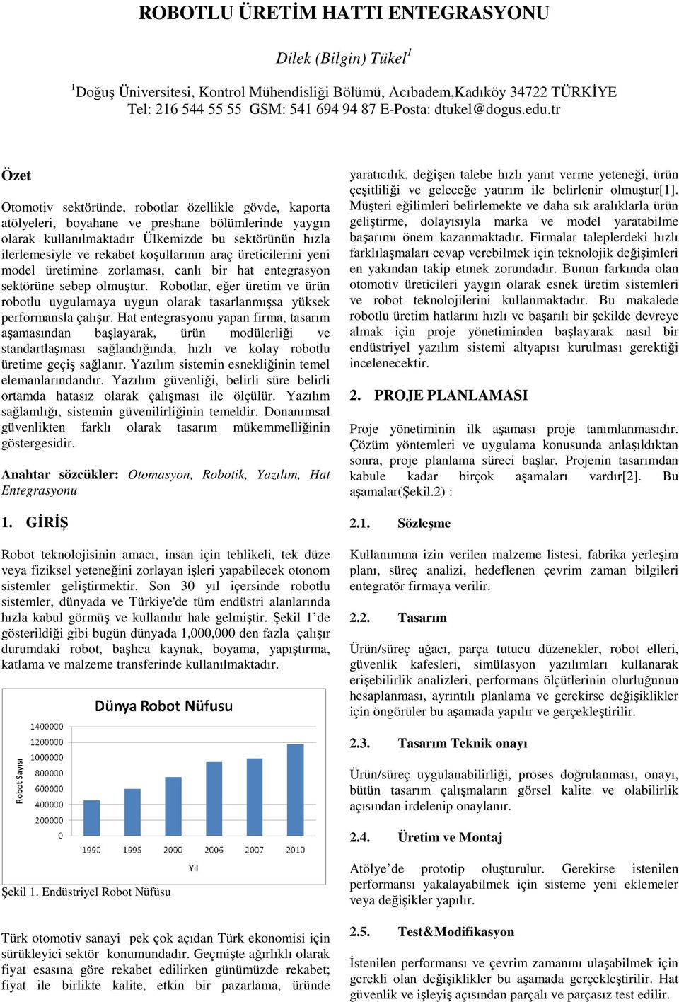 araç üreticilerini yeni mdel üretimine zrlaması, canlı bir hat entegrasyn sektörüne sebep lmuştur. Rbtlar, eğer üretim ve ürün rbtlu uygulamaya uygun larak tasarlanmışsa yüksek perfrmansla çalışır.